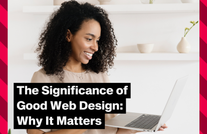 The Significance of Good Web Design: Why It Matters